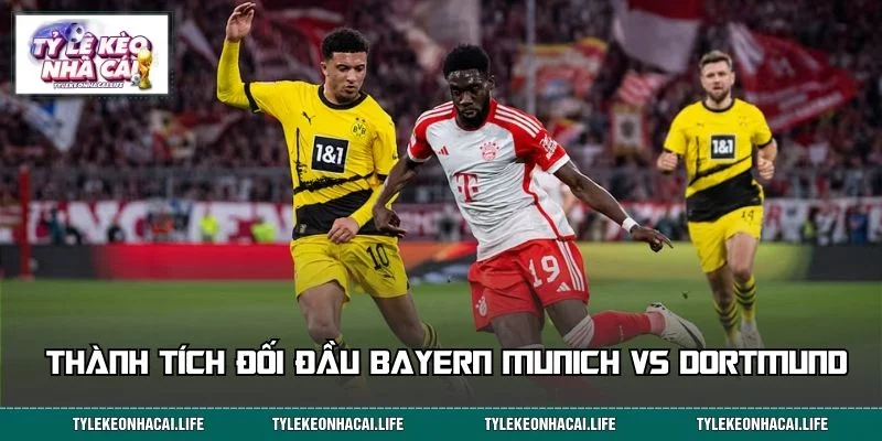 Tổng quan thành tích đối đầu Bayern Munich và Dortmund