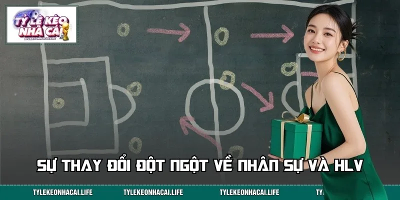 Biến động nhân sự và HLV làm thay đổi bảng kèo nhanh chóng