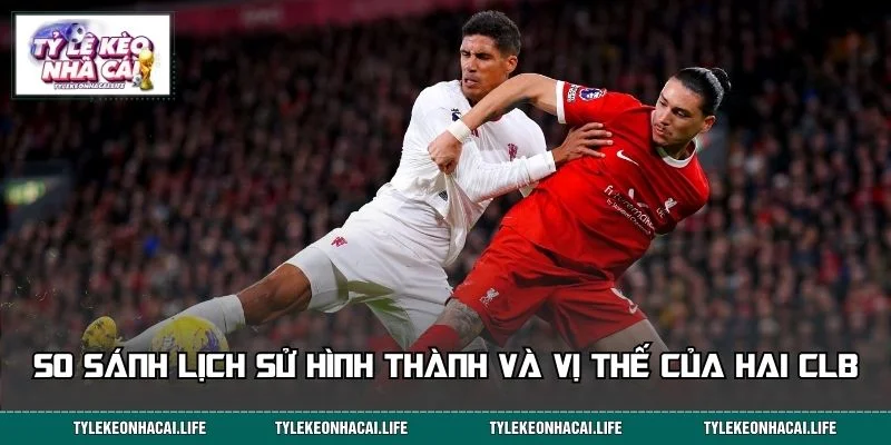 Nhìn lại hành trình hình thành cùng vị thế của hai câu lạc bộ