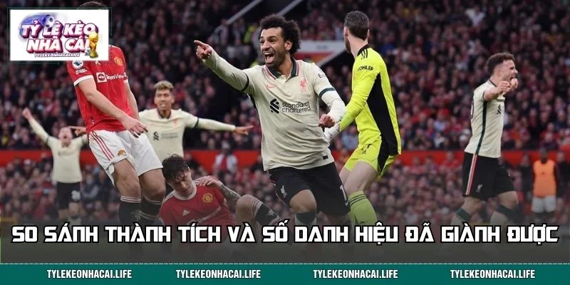 So sánh dấu ấn thành tích và số danh hiệu đã giành được